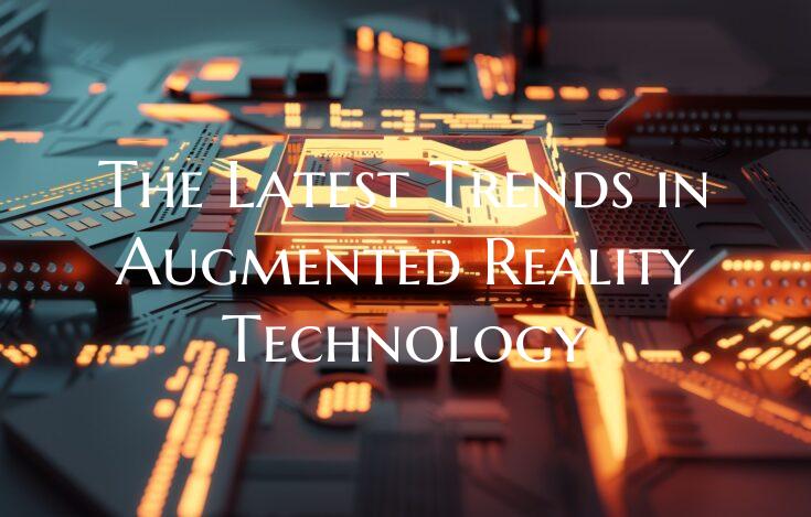The Latest Trends in Augmented Reality Technology