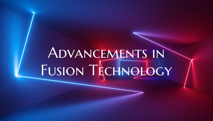 Advancements in Fusion Technology