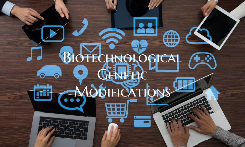 Biotechnological Genetic Modifications