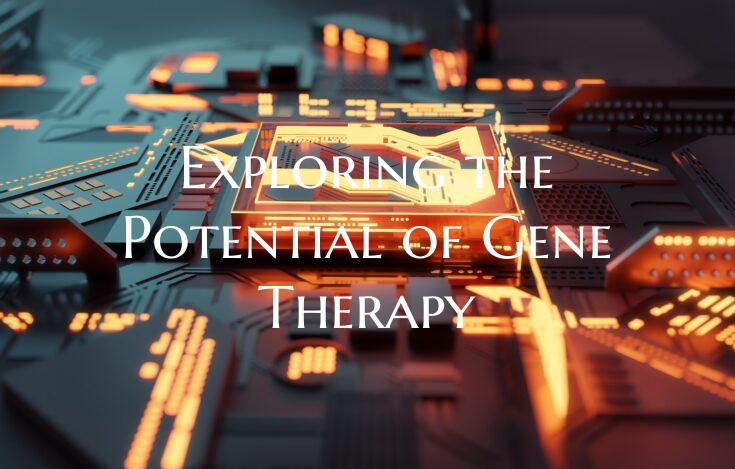 Exploring the Potential of Gene Therapy
