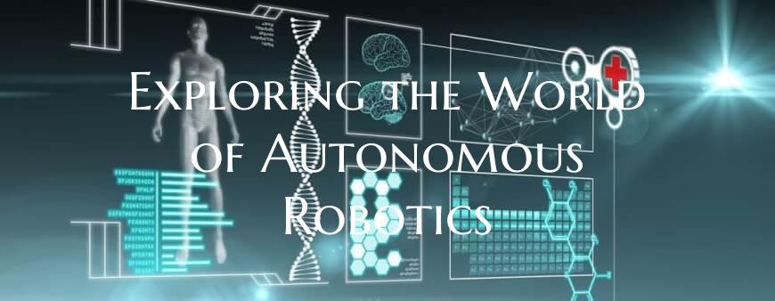 Exploring the World of Autonomous Robotics