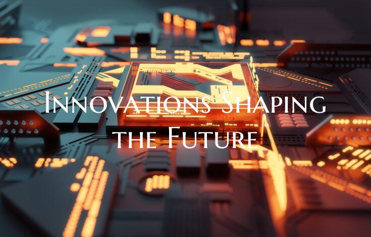 Innovations Shaping the Future